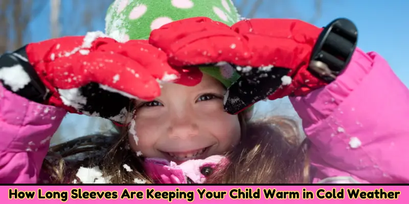 how long sleeves are keeping your child warm in cold weather